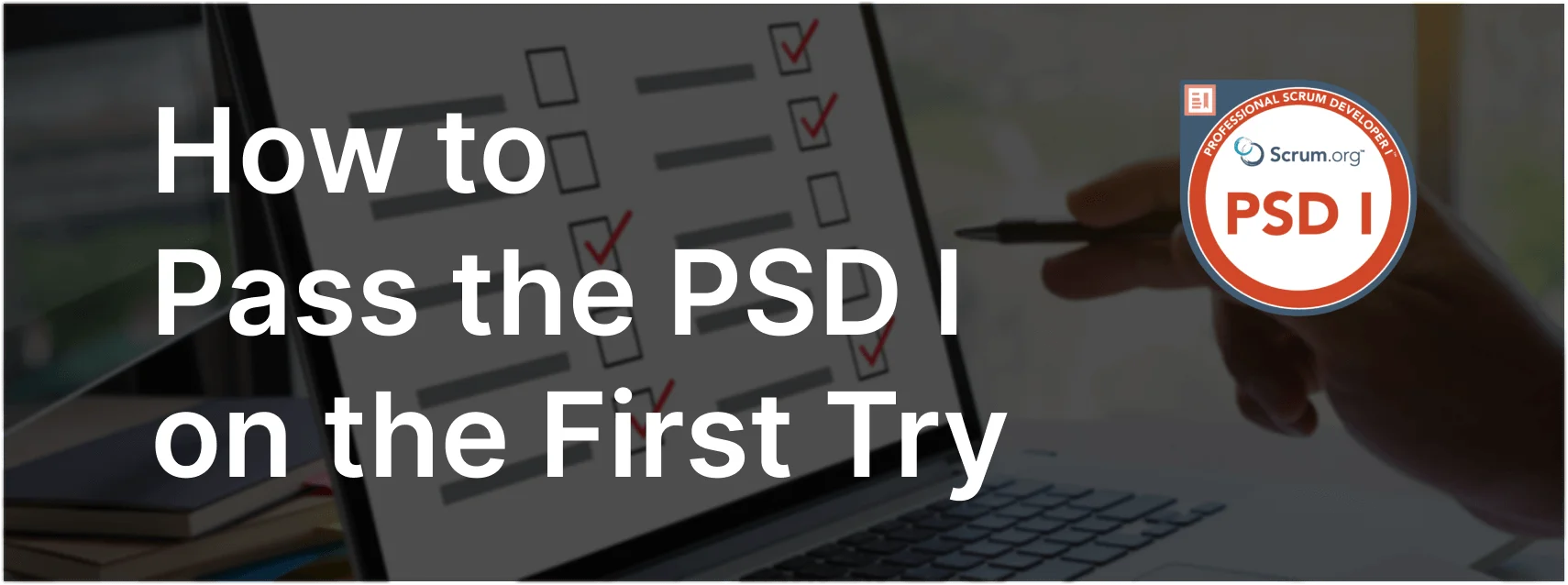 How To Pass PSD I Exam on the First Try